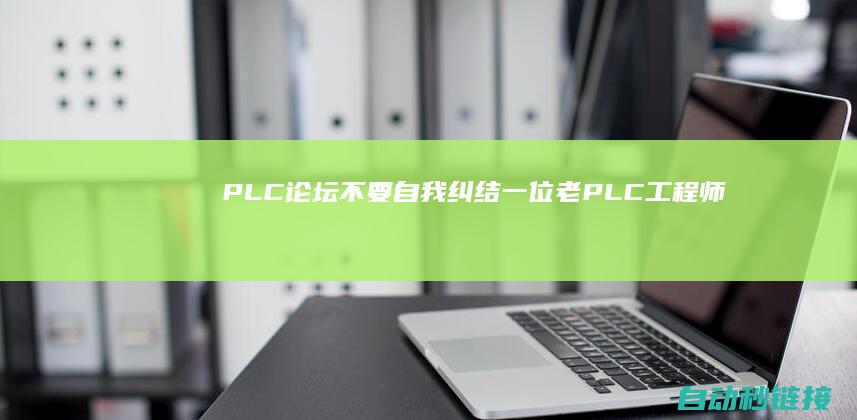 PLC论坛|不要自我纠结|一位老PLC工程师的任务感触