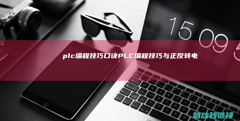 plc编程技巧口诀|PLC编程技巧与正反转电路图解析 (plc编程技巧口诀)